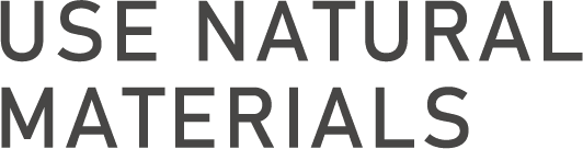 USE NATURAL MATERIALS